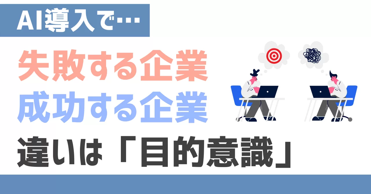 AI導入で失敗する企業、成功する企業。違いは「AIを使う」という目的意識を手放すこと