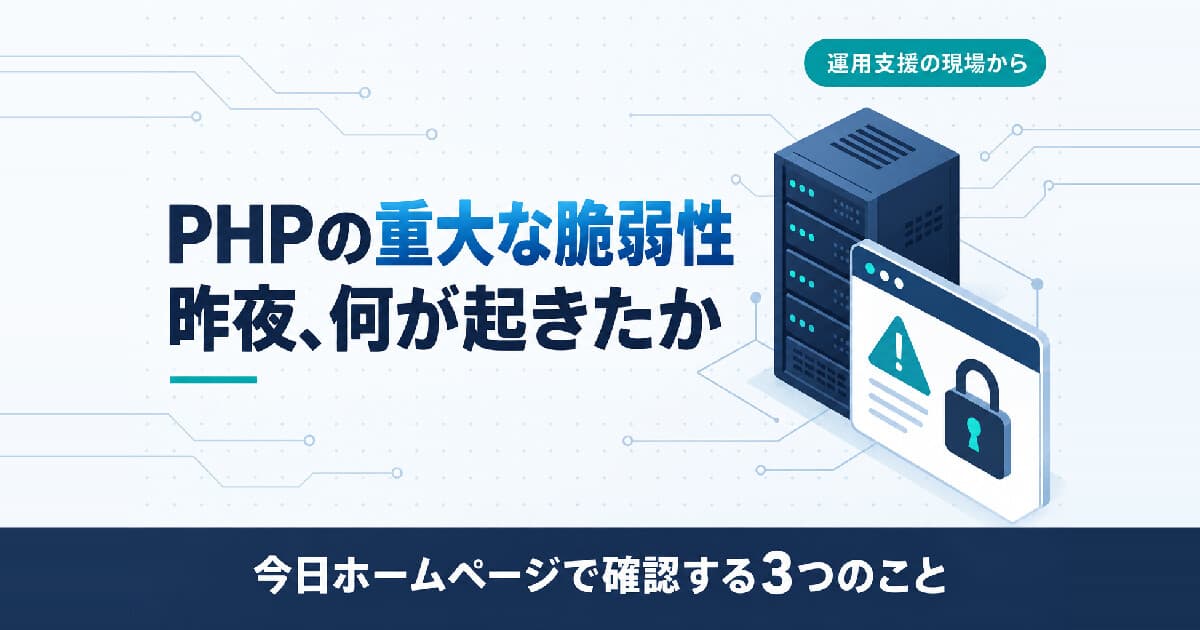 PHPの重大な脆弱性、昨夜何が起きたか。運用支援の現場から、今日確認する3つのこと